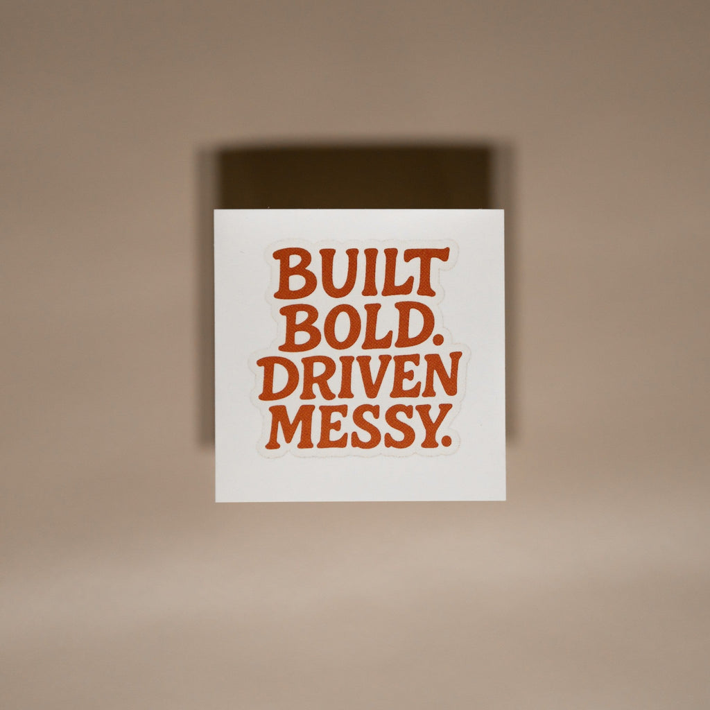 Built Bold. Driven Messy.