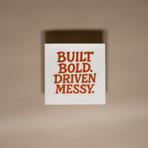 Built Bold. Driven Messy.